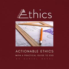 Actionable Ethics (With a Practical Guide to ESG) Audiobook, by Daniel Natal
