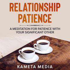 Relationship Patience: A Meditation for Patience with Your Significant Other Audiobook, by Kameta Media