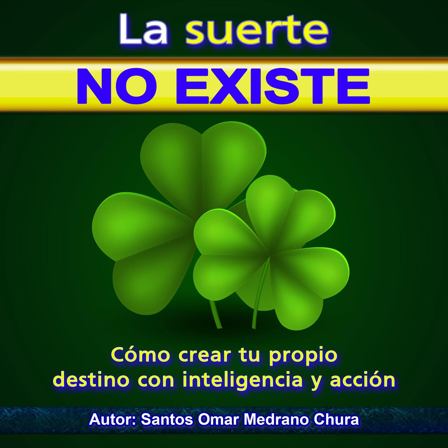 La suerte no existe: Cómo crear tu propio destino con inteligencia y acción Audiobook, by Santos Omar Medrano Chura