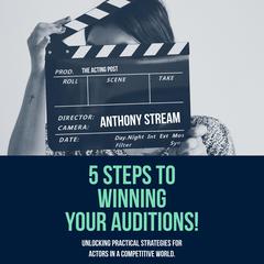 5 Steps to Winning Your Auditions! Audiobook, by Anthony Stream