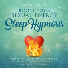 Boost Your Sexual Energy Sleep Hypnosis Audiobook, by Swami Kriya