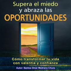 Supera el miedo y abraza las oportunidades Audiobook, by Santos Omar Medrano Chura