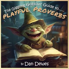 The Giggling Goblins' Guide to Playful Proverbs Audiobook, by Dan Dewes