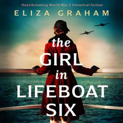 The Girl in Lifeboat Six: Heartbreaking World War 2 historical fiction Audiobook, by Eliza Graham