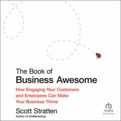 The Book of Business Awesome / The Book of Business UnAwesome: How Engaging Your Customers and Employees Can Make Your Business Thrive Audiobook, by Scott Stratten