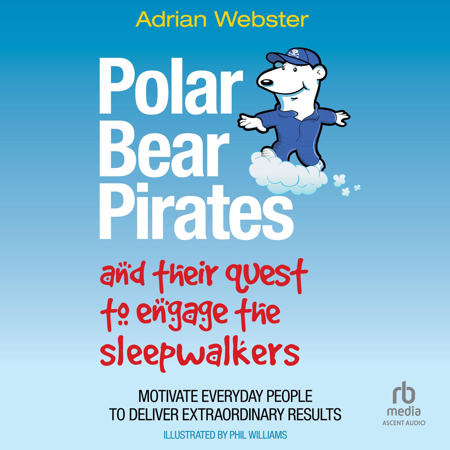 Polar Bear Pirates and Their Quest to Engage the Sleepwalkers: Motivate Everyday People to Deliver Extraordinary Results Audiobook, by Adrian Webster
