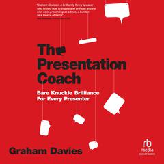 The Presentation Coach: Bare Knuckle Brilliance For Every Presenter Audiobook, by Graham G. Davies