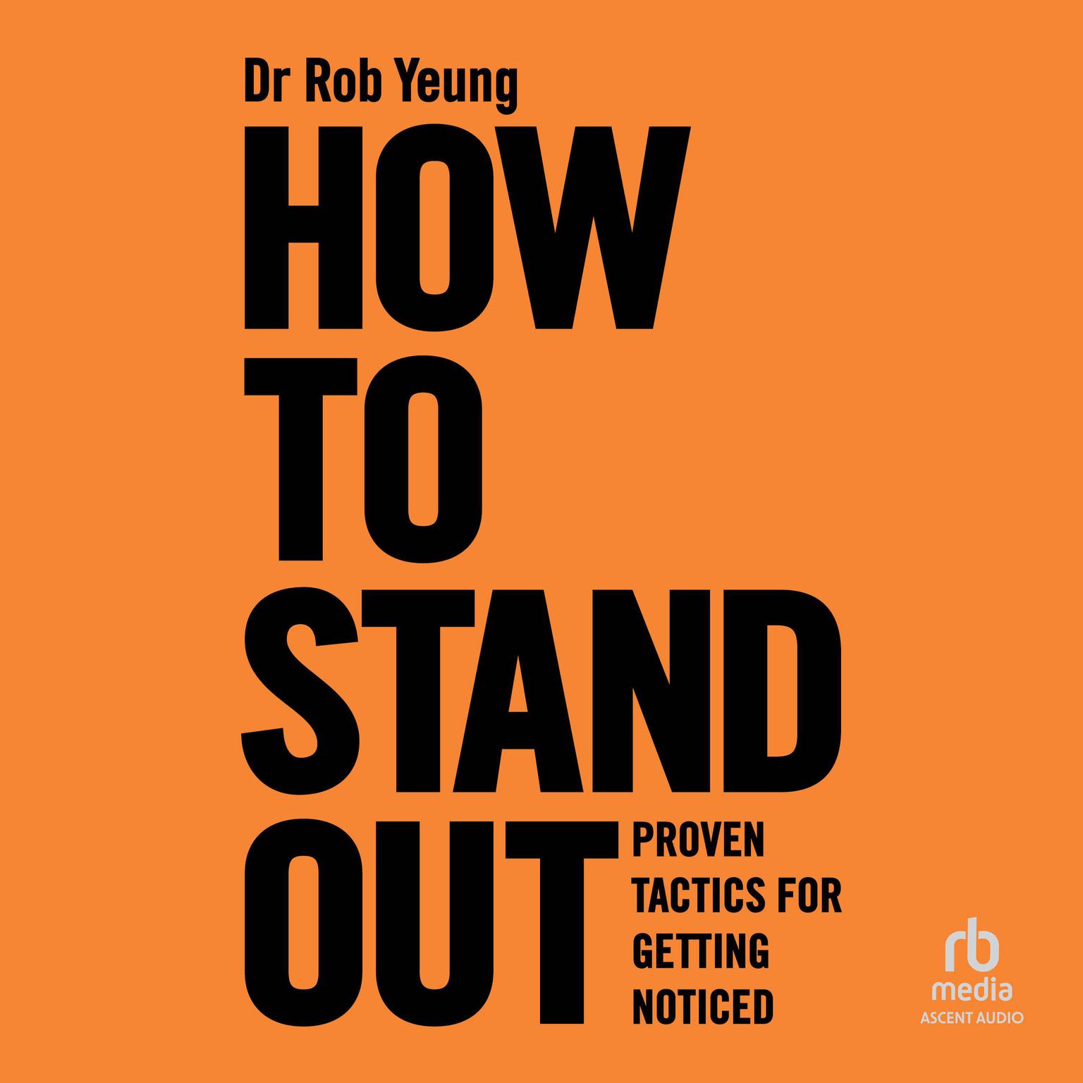 How to Stand Out: Proven Tactics for Getting Noticed Audiobook, by Rob Yeung