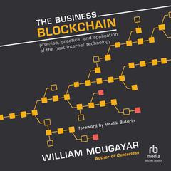The Business Blockchain: Promise, Practice, and Application of the Next Internet Technology Audiobook, by William Mougayar
