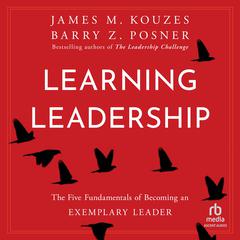 Learning Leadership: The Five Fundamentals of Becoming an Exemplary Leader Audiobook, by Barry Z. Posner