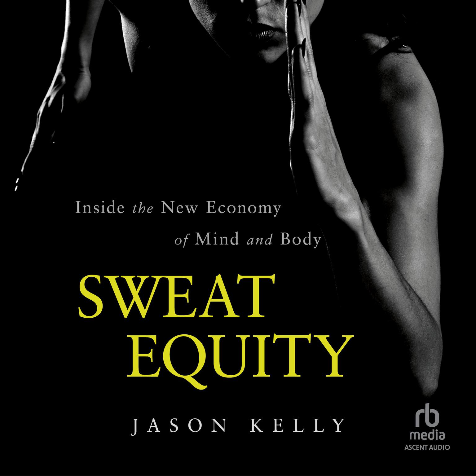 Sweat Equity: Inside the New Economy of Mind and Body Audiobook, by Jason Kelly