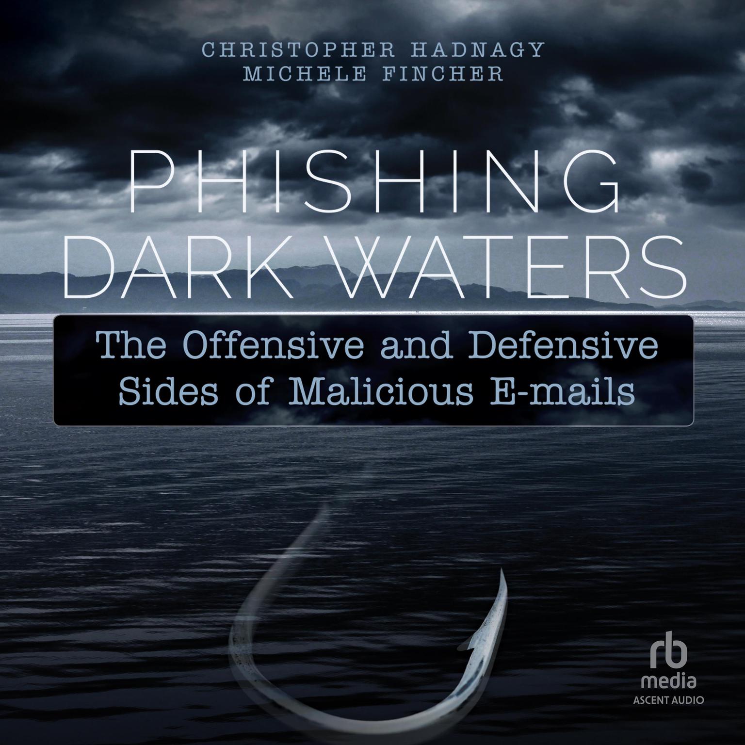 Phishing Dark Waters: The Offensive and Defensive Sides of Malicious Emails Audiobook, by Michele Fincher