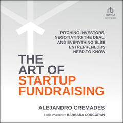 The Art of Startup Fundraising: Pitching Investors, Negotiating the Deal, and Everything Else Entrepreneurs Need to Know Audiobook, by Alejandro Cremades