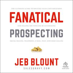 Fanatical Prospecting: The Ultimate Guide to Opening Sales Conversations and Filling the Pipeline by Leveraging Social Selling, Telephone, Email, Text, and Cold Calling Audiobook, by 