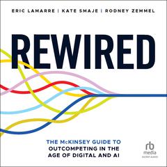 Rewired: The McKinsey Guide to Outcompeting in the Age of Digital and AI Audiobook, by Rodney Zemmel