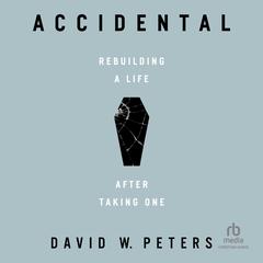 Accidental: Rebuilding a Life after Taking One Audiobook, by David W. Peters
