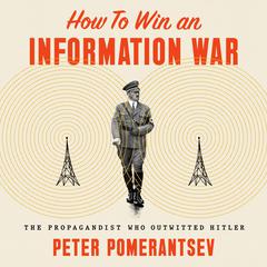 How to Win an Information War: The Propagandist Who Outwitted Hitler Audiobook, by Peter Pomerantsev