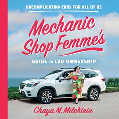 Mechanic Shop Femme’s Guide to Car Ownership: Uncomplicating Cars for All of Us Audiobook, by Chaya Milchtein