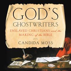 Gods Ghostwriters: Enslaved Christians and the Making of the Bible Audiobook, by Candida Moss