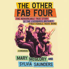 The Other Fab Four: The Remarkable True Story of the Liverbirds, Britains First Female Rock Band Audiobook, by Mary McGlory