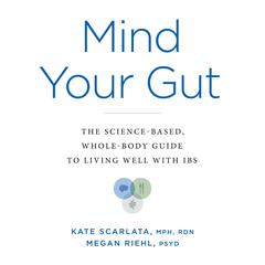 Mind Your Gut: The Science-based, Whole-body Guide to Living Well with IBS Audiobook, by Kate Scarlata