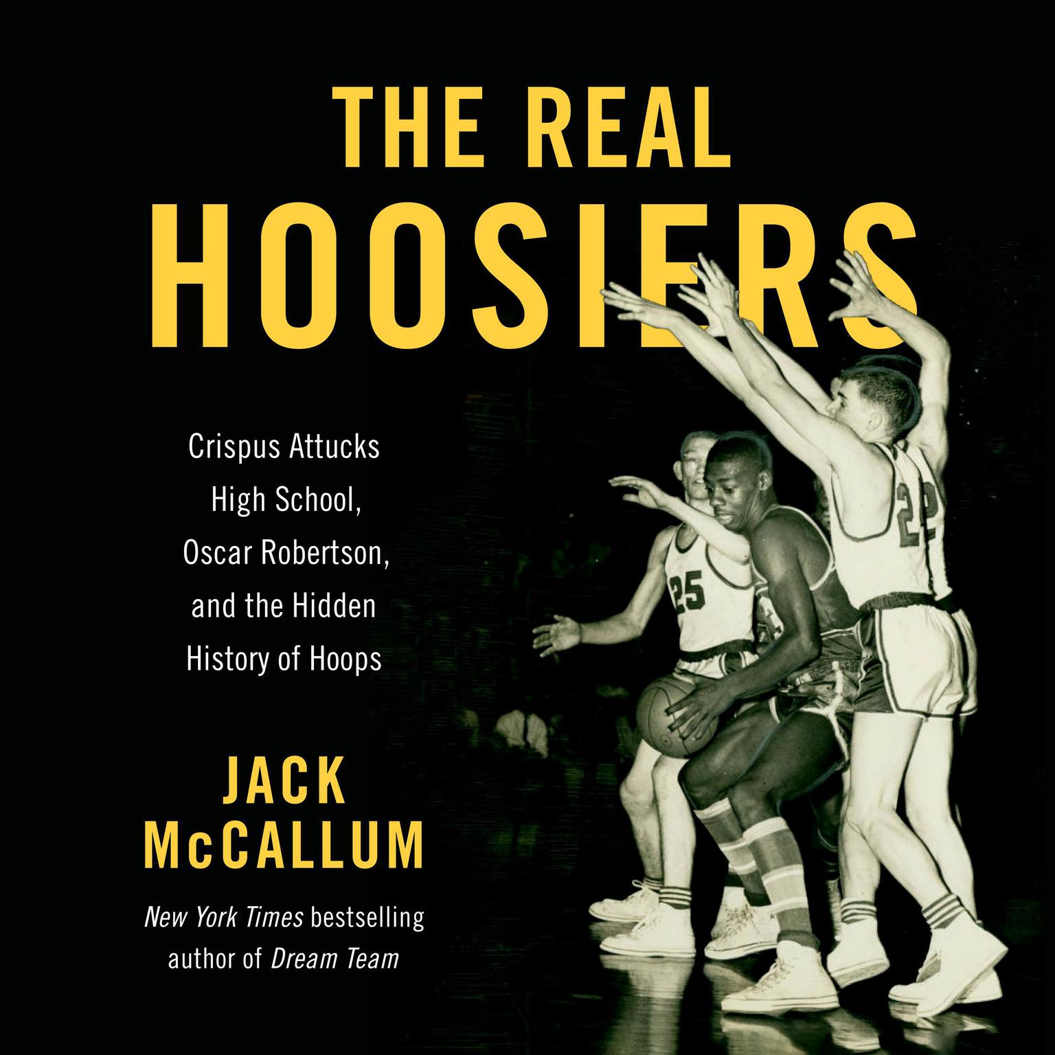 The Real Hoosiers: Crispus Attucks High School, Oscar Robertson, and the Hidden History of Hoops Audiobook, by Jack McCallum