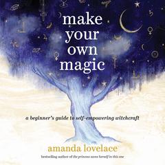 Make Your Own Magic: A Beginners Guide to Self-Empowering Witchcraft Audiobook, by Amanda Lovelace