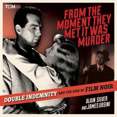 From the Moment They Met It Was Murder: Double Indemnity and the Rise of Film Noir Audiobook, by Alain Silver