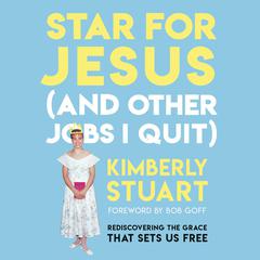 Star for Jesus (And Other Jobs I Quit): Rediscovering the Grace that Sets Us Free Audiobook, by Kimberly Stuart