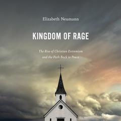 Kingdom of Rage: The Rise of Christian Extremism and the Path Back to Peace Audiobook, by Elizabeth Neumann