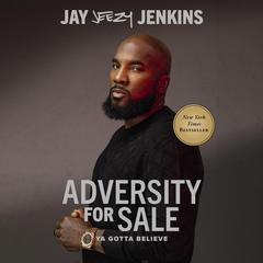 Adversity for Sale: Ya Gotta Believe Audiobook, by Jay “Jeezy” Jenkins