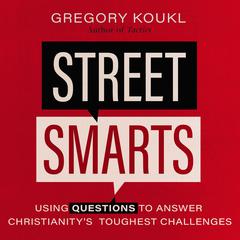 Street Smarts: Using Questions to Answer Christianitys Toughest Challenges Audiobook, by Gregory Koukl