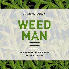 Weed Man: The Remarkable Journey of Jimmy Divine Audiobook, by John McCaslin