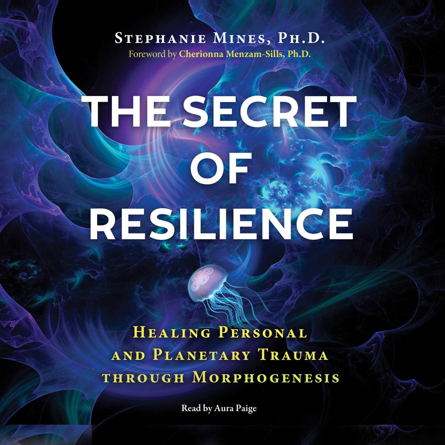 The Secret of Resilience: Healing Personal and Planetary Trauma through Morphogenesis Audiobook, by Stephanie Mines