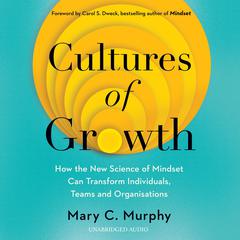 Cultures of Growth: How the New Science of Mindset Can Transform Individuals, Teams and Organisations Audiobook, by Mary C. Murphy