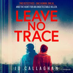 Leave No Trace: The new thriller from the author of  BBC 2s Between the Covers pick In the Blink of an Eye Audiobook, by Jo Callaghan