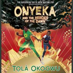 Onyeka and the Heroes of the Dawn: A superhero adventure perfect for Marvel and DC fans! Audiobook, by Tọlá Okogwu