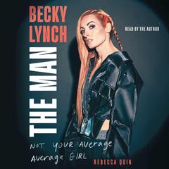 Becky Lynch: The Man: Not Your Average Average Girl Audiobook, by Rebecca Quin