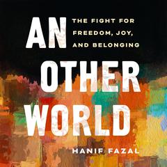 An Other World: The Fight for Freedom, Joy, and Belonging Audiobook, by Hanif Fazal
