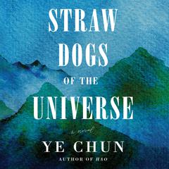 Straw Dogs of the Universe: A Novel Audibook, by Ye Chun