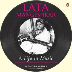 Lata Mangeshkar: A Life in Music: A Life in Music Audiobook, by Yatindra Mishra