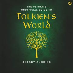 The Ultimate Unofficial Guide to Tolkiens World Audiobook, by Antony Cummins