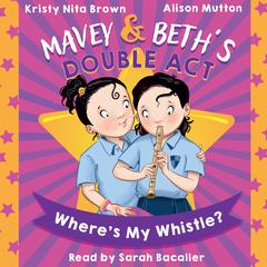 Mavey & Beth’s Double Act: Where’s My Whistle? Audiobook, by Kristy Nita Brown