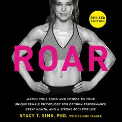 ROAR, Revised Edition: Match Your Food and Fitness to Your Unique Female Physiology for Optimum Performance, Great Health, and a Strong Body for Life Audiobook, by Stacy T. Sims, Stacy T. Sims, Stacy T. Sims, Stacy T. Sims, Stacy T. Sims, Stacy T. Sims, Stacy T. Sims, Stacy T. Sims