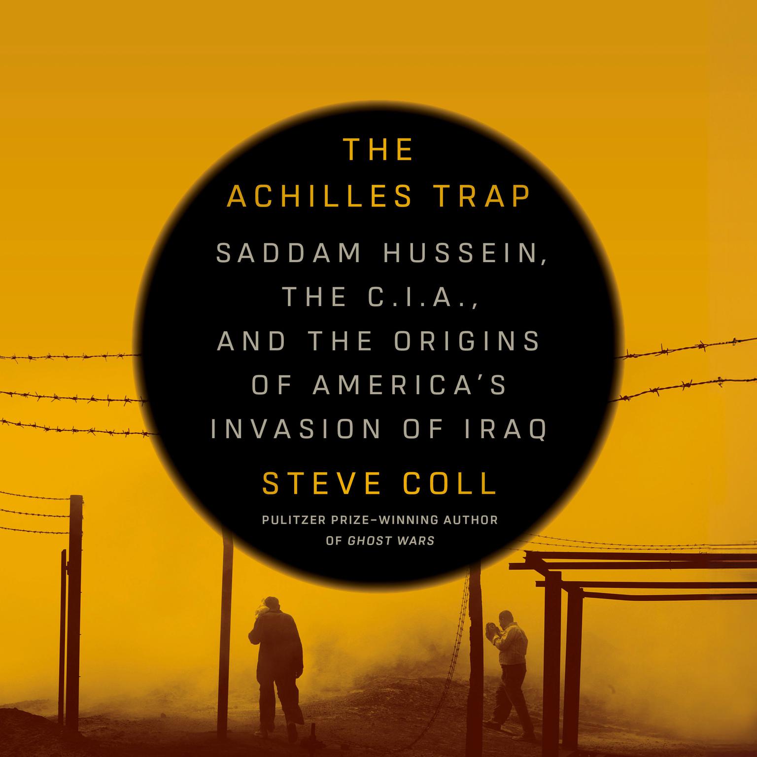 The Achilles Trap: Saddam Hussein, the C.I.A., and the Origins of Americas Invasion of Iraq Audiobook, by Steve Coll