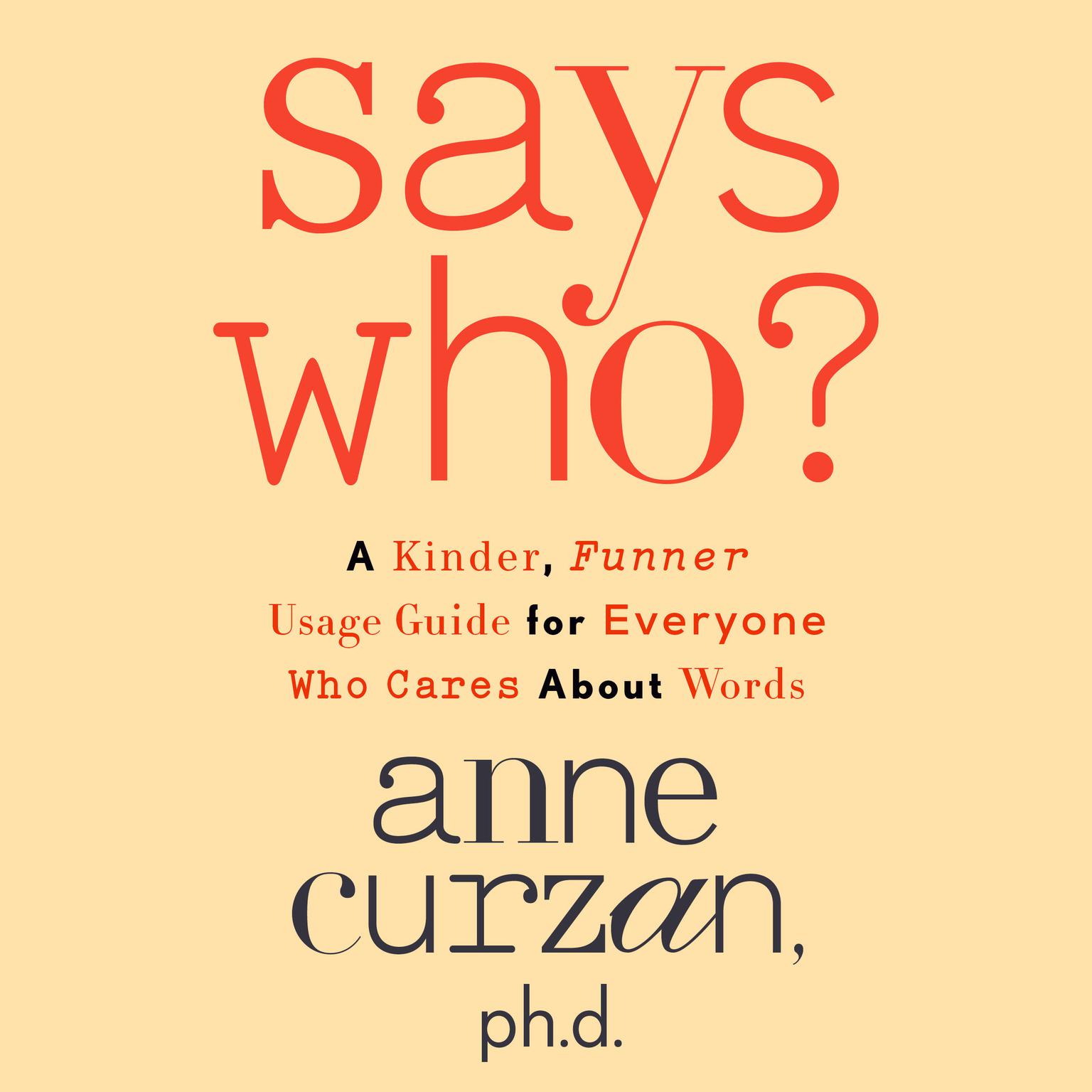 Says Who?: A Kinder, Funner Usage Guide for Everyone Who Cares About Words Audiobook, by Anne Curzan