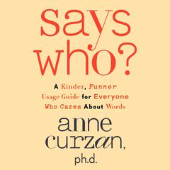 Says Who?: A Kinder, Funner Usage Guide for Everyone Who Cares About Words Audiobook, by Anne Curzan