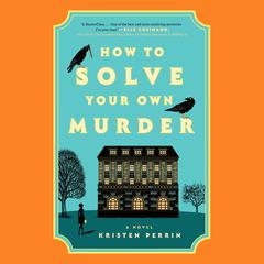 How to Solve Your Own Murder: A Novel Audiobook, by Kristen Perrin