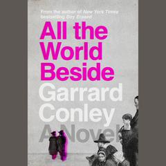 All the World Beside: A Novel Audiobook, by Garrard Conley