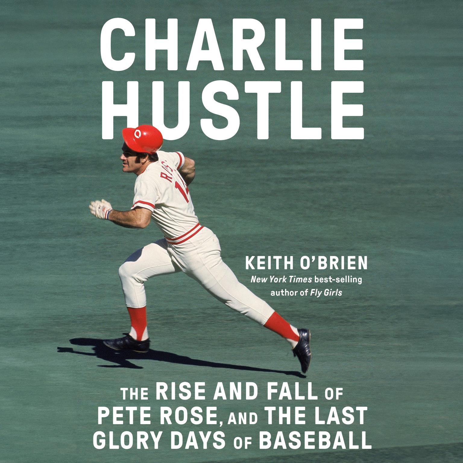 Charlie Hustle: The Rise and Fall of Pete Rose, and the Last Glory Days of Baseball Audiobook, by Keith O'Brien